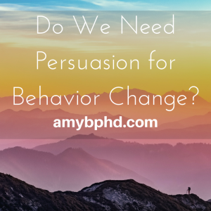 Do We Need Persuasion for Behavior Change?
